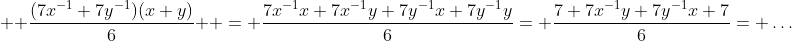 \displaystyle  \frac{(7x^{-1}+7y^{-1})(x+y)}{6}  = \frac{7x^{-1}x+7x^{-1}y+7y^{-1}x+7y^{-1}y}{6}= \frac{7+7x^{-1}y+7y^{-1}x+7}{6}= \dots