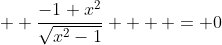 \displaystyle  \frac{-1+x^2}{\sqrt{x^2-1}}    = 0