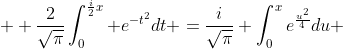 \displaystyle  \frac{2}{\sqrt{\pi}}\int_{0}^{\frac{i}{2}x} e^{-t^2}dt =\frac{i}{\sqrt{\pi}} \int_{0}^{x}e^{\frac{u^2}{4}}du 