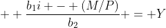 \displaystyle  \frac{b_1i - (M/P)}{b_2} = Y
