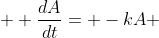 \displaystyle  \frac{dA}{dt}= -kA 