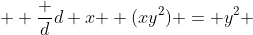 \displaystyle  \frac {d}{d x } (xy^2) = y^2 