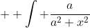 \displaystyle  \int \frac{a}{a^2+x^2}~dx = \text{Tan}^{-1}\frac{x}{a}+C