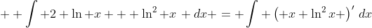 \displaystyle  \int 2 \ln x + \ln^2 x\, dx = \int \left( x \ln^2x \right)'\,dx
