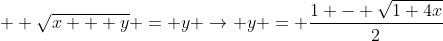 \displaystyle  \sqrt{x + y} = y \rightarrow y = \frac{1 - \sqrt{1+4x}}{2}