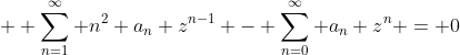 \displaystyle  \sum_{n=1}^\infty n^2 a_n z^{n-1} - \sum_{n=0}^\infty a_n z^n = 0