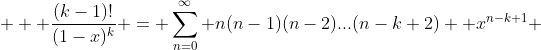 \displaystyle   \frac{(k-1)!}{(1-x)^k} = \sum_{n=0}^{\infty} n(n-1)(n-2)...(n-k+2)  x^{n-k+1} 