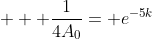 \displaystyle   \frac{1}{4A_0}= e^{-5k}