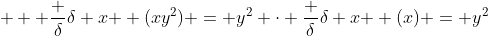 \displaystyle   \frac {\delta}{\delta x } (xy^2) = y^2 \cdot \frac {\delta}{\delta x } (x) = y^2