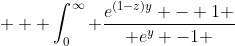 \displaystyle   \int_0^{\infty} \frac{e^{(1-z)y} - 1 }{ e^y -1 }~dy = -\gamma  -  \frac{ \Gamma'(z)}{\Gamma(z)}  