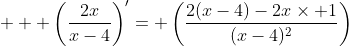 \displaystyle   \left(\frac{2x}{x-4}\right)'= \left(\frac{2(x-4)-2x\times 1}{(x-4)^2}\right)