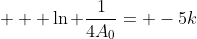 \displaystyle   \ln \frac{1}{4A_0}= -5k