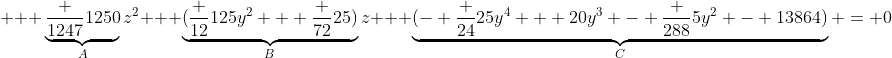 \displaystyle   \underbrace{\frac {1247}{1250}}_Az^2 + \underbrace{(\frac {12}{125}y^2 + \frac {72}{25})}_Bz + \underbrace{(- \frac {24}{25}y^4 + 20y^3 - \frac {288}{5}y^2 - 13864)}_C = 0