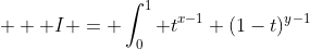 \displaystyle   I = \int_0^1 t^{x-1} (1-t)^{y-1}~dt 