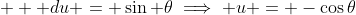 \displaystyle   du = \sin \theta\implies u = -\cos\theta