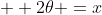 \displaystyle  2\theta =x