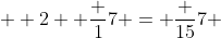 \displaystyle  2+ \frac {1}{7} = \frac {15}{7} 