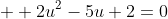 \displaystyle  2u^2-5u+2=0