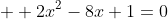 \displaystyle  2x^2-8x+1=0