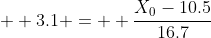 \displaystyle  3.1 =  \frac{X_{0}-10.5}{16.7}