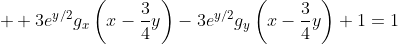 \displaystyle  3e^{y/2}g_x\left(x-\frac{3}{4}y\right)-3e^{y/2}g_y\left(x-\frac{3}{4}y\right)+1=1