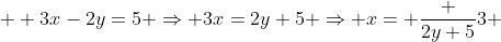 \displaystyle  3x-2y=5 \Rightarrow 3x=2y+5 \Rightarrow x= \frac {2y+5}{3} 