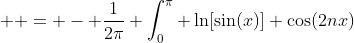 \displaystyle  = - \frac{1}{2\pi} \int_0^{\pi} \ln[\sin(x)] \cos(2nx)~dx 