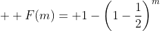 \displaystyle  F(m)= 1-\left(1-\frac{1}{2}\right)^{m}