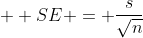 \displaystyle  SE = \frac{s}{\sqrt{n}}
