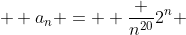 \displaystyle  a_n =  \frac {n^{20}}{2^n} 