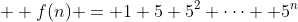 \displaystyle  f(n) = 1+5+5^2+\dots +5^n