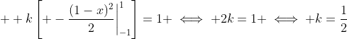 \displaystyle  k\left[ -\frac{(1-x)^2}{2}\bigg|_{-1}^{1}\right]=1 \iff 2k=1 \iff k=\frac{1}{2}