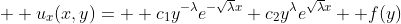 \displaystyle  u_{x}(x,y)=  c_1y^{-\lambda}e^{-\sqrt{\lambda}x}+c_2y^{\lambda}e^{\sqrt{\lambda}x} +f(y)