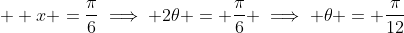 \displaystyle  x =\frac{\pi}{6}\implies 2\theta = \frac{\pi}{6} \implies \theta = \frac{\pi}{12}