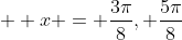 \displaystyle  x = \frac{3\pi}{8}, \frac{5\pi}{8}
