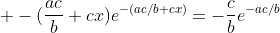 \displaystyle -(\frac{ac}{b}+cx)e^{-(ac/b+cx)}=-\frac{c}{b}e^{-ac/b}