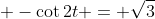 \displaystyle -\cot{2t} = \sqrt{3}