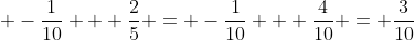 \displaystyle -\frac{1}{10} + \frac{2}{5} = -\frac{1}{10} + \frac{4}{10} = \frac{3}{10}