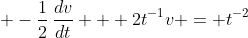 \displaystyle -\frac{1}{2}\,\frac{dv}{dt} + 2t^{-1}v = t^{-2}