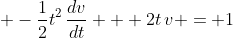 \displaystyle -\frac{1}{2}t^2\,\frac{dv}{dt} + 2t\,v = 1