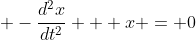 \displaystyle -\frac{d^2x}{dt^2} + x = 0