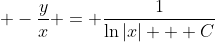 \displaystyle -\frac{y}{x} = \frac{1}{\ln{|x|} + C}