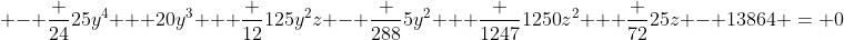 \displaystyle - \frac {24}{25}y^4 + 20y^3 + \frac {12}{125}y^2z - \frac {288}{5}y^2 + \frac {1247}{1250}z^2 + \frac {72}{25}z - 13864 = 0