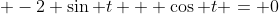\displaystyle -2 \sin t + \cos t = 0