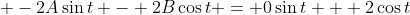 \displaystyle -2A\sin{t} - 2B\cos{t} = 0\sin{t} + 2\cos{t}