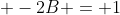 \displaystyle -2B = 1