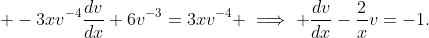\displaystyle -3xv^{-4}\frac{dv}{dx}+6v^{-3}=3xv^{-4} \implies \frac{dv}{dx}-\frac{2}{x}v=-1.