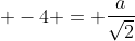 \displaystyle -4 = \frac{a}{\sqrt{2}}