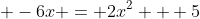 \displaystyle -6x = 2x^2 + 5