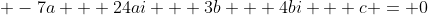 \displaystyle -7a + 24ai + 3b + 4bi + c = 0